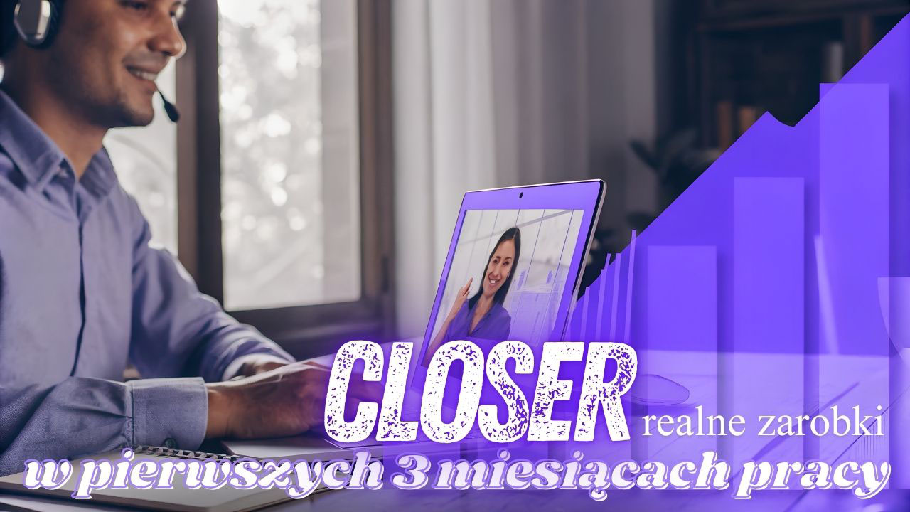 Closer - ile naprawdę można zarobić w pierwsze 3 miesiące pracy w sprzedaży online