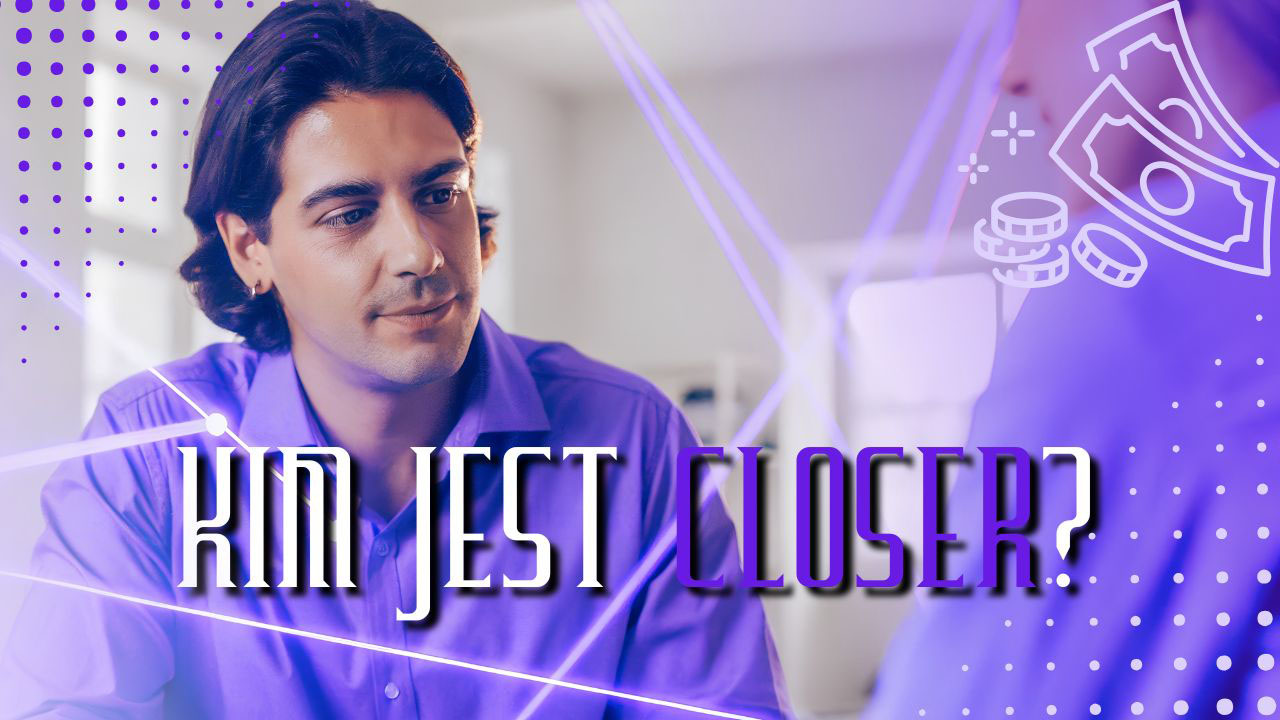 kto to closer, closer sprzedaż, closing co to jest, nowa sprzedaż, closer praca, rozmowa sprzedażowa, sprzedaż bez presji, high ticket closer, closer polska, sprzedaż online