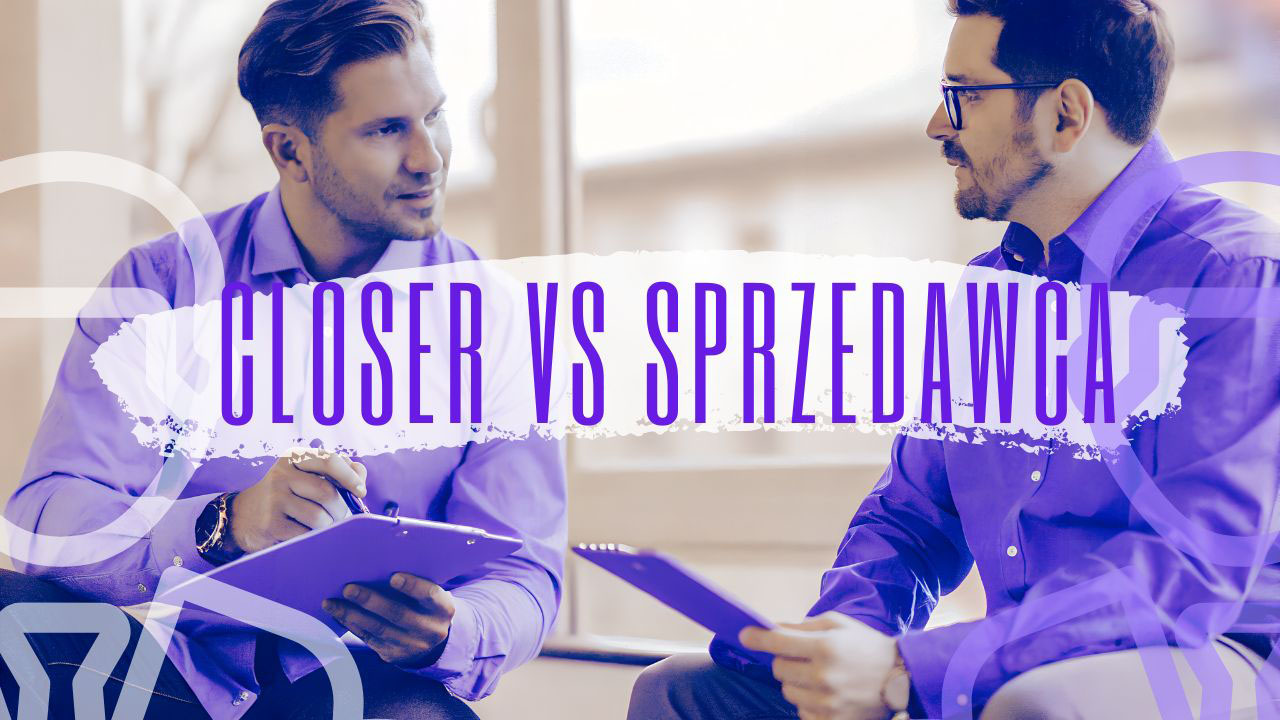 Czym różni się closer od sprzedawcy – porównanie spokojnej rozmowy closera i klasycznego sprzedawcy
