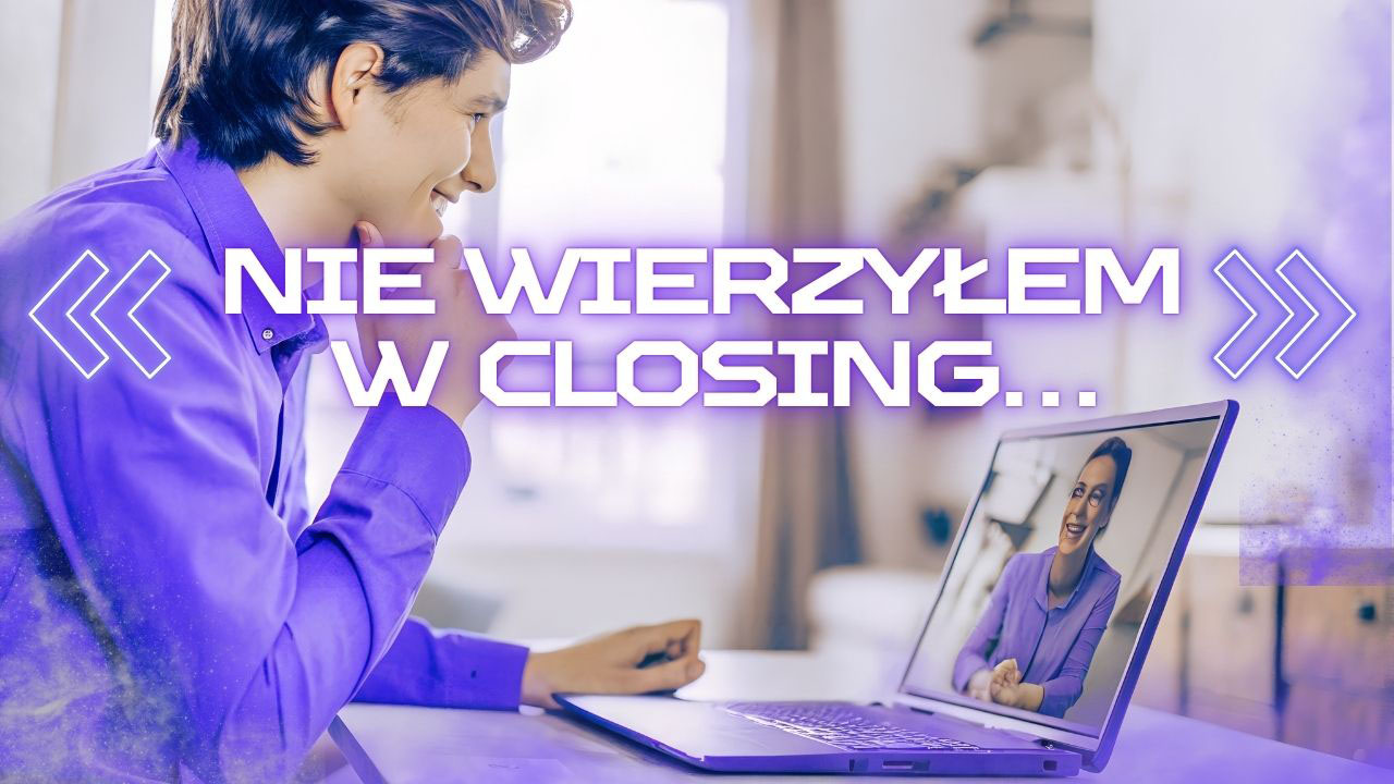 Nie wierzyłem w Closing dopóki nie zrobiłem tej jednej rzeczy – praca closera online