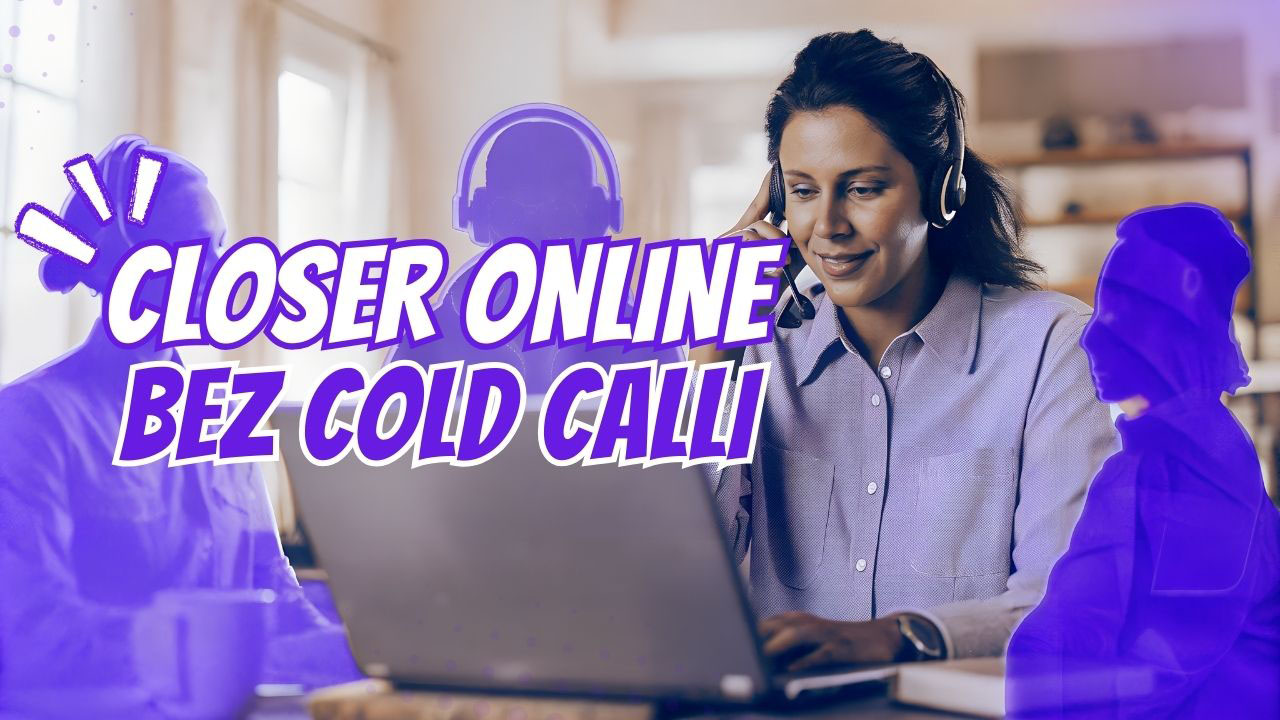 Zarabianie jako Closer bez cold calli i jeżdżenia po klientach – closer podczas spokojnej rozmowy online